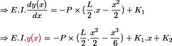 \Rightarrow E.I. \dfrac{dy(x)}{dx} = -P \times (\dfrac{L}{2}.x - \dfrac{x^2}{2}) + K_1 \\  \\ \Rightarrow E.I. \textcolor{red}{y(x)} = -P \times (\dfrac{L}{2}.\dfrac{x^2}{2} - \dfrac{x^3}{6}) + K_1.x + K_2
